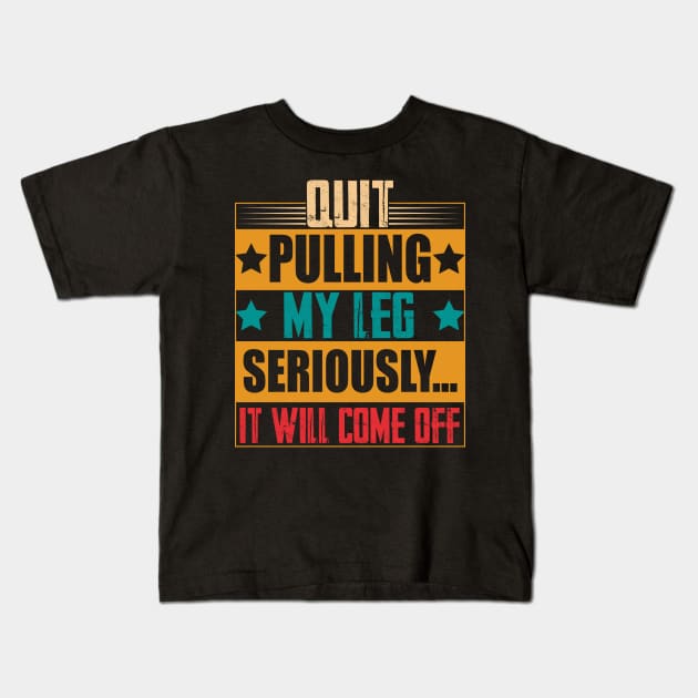 hilarious sarcastic Quit Pulling My Leg Seriously It Will Come Off prosthetic leg person Kids T-Shirt by greatnessprint